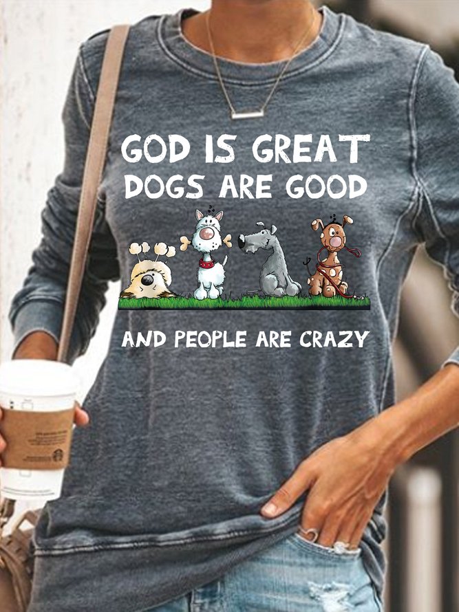 Womens funny God Is Great Dogs Are Good And People Are Crazy Sweatshirt