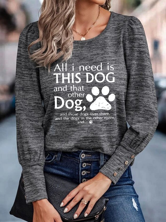 All I Need Is This Dog And That Other Dog  Letters Long Sleeve Buckle Crew Neck Casual T-Shirt