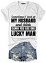 Sometimes I Look At My Husband and Think Damn You Are One Lucky Man Letter Short Sleeve T-Shirt