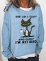Women Funny What Day Is Today Who Cares Im Retired Black Cat Simple Loose Sweatshirt