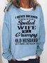 Funny I Never Dreamed I'd Grow Up To Be A Spoiled Wife Of A Grumpy Old Crew Neck Loosen Sweatshirt