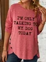 Only Talking To My Dog Today Animal Casual Long Sleeve Shirt