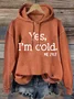 Yes I am Cold  Casual Text Letters Hoodie