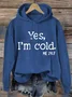 Yes I am Cold  Casual Text Letters Hoodie