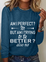 Am I Perfect No. But Am I Trying To Do Better Also No Casual Long Sleeve Shirt