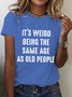 It's Weird Being The Same Age as Old People Cotton T-shirt