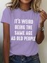 It's Weird Being The Same Age as Old People Cotton T-shirt