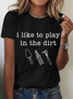 I Like To Play In The Dirt Print T-Shirt