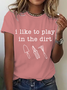 I Like To Play In The Dirt Print T-Shirt