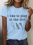 I Like To Play In The Dirt Print T-Shirt