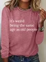 It’S Weird Being The Same Age As Old People Casual Long Sleeve Shirt