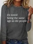 It’S Weird Being The Same Age As Old People Casual Long Sleeve Shirt