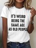 It's Weird Being The Same Age as Old People Cotton T-shirt
