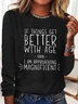 If everything gets better with age, then I'm on the verge of glory Long-sleeved T-shirt with lettering.